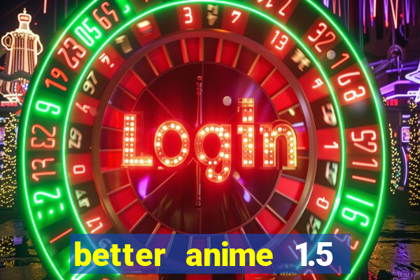 better anime 1.5 apk download